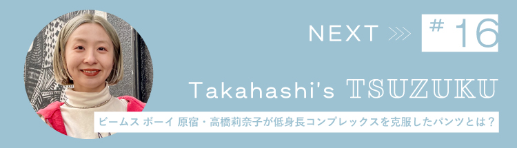 Next 【Vol.16】ビームスボーイ 原宿・高橋莉奈子が低身長コンプレックスを克服したパンツとは?